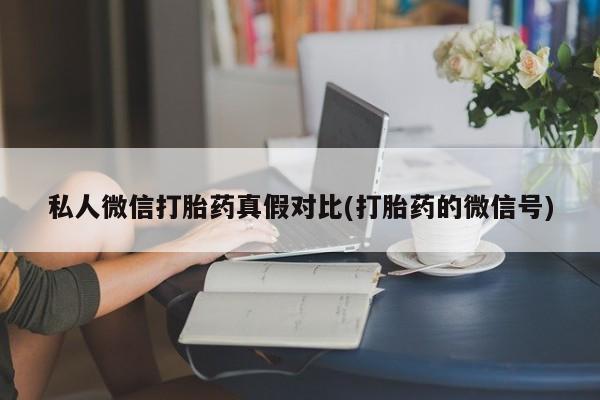 卖正品米非司酮片微信私人微信打胎药真假对比(打胎药的微信号)