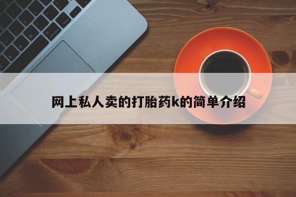 卖正品米非司酮片微信网上私人卖的打胎药k的简单介绍