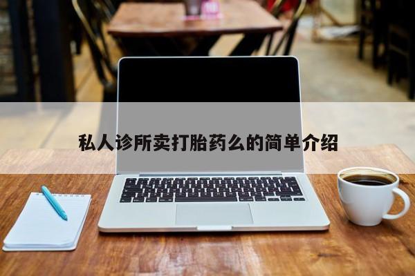 卖正品米非司酮片微信私人诊所卖打胎药么的简单介绍