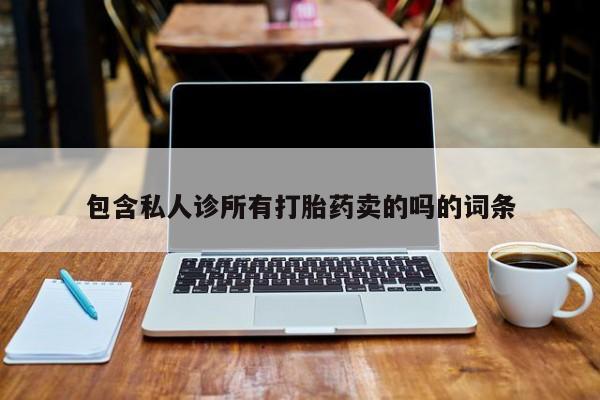 卖正品米非司酮片微信包含私人诊所有打胎药卖的吗的词条