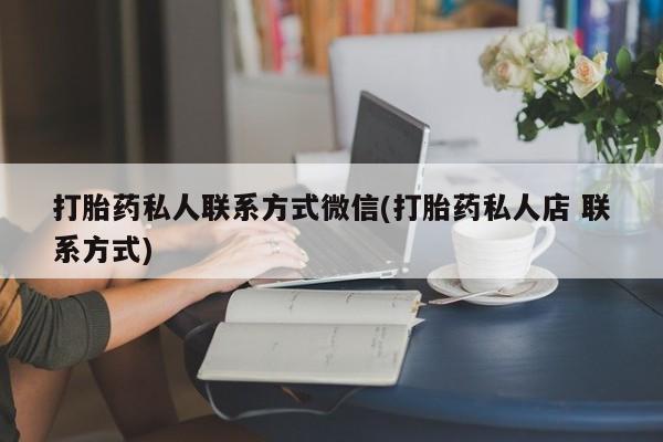 卖正品米非司酮片微信打胎药私人联系方式微信(打胎药私人店 联系方式)