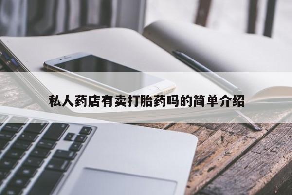 卖正品米非司酮片微信私人药店有卖打胎药吗的简单介绍
