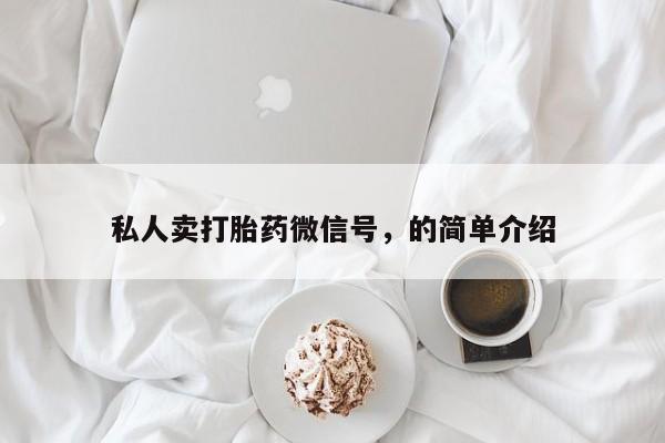 卖正品米非司酮片微信私人卖打胎药微信号，的简单介绍