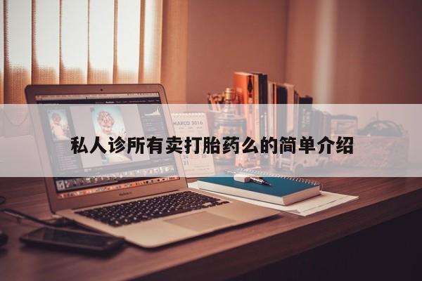 卖正品米非司酮片微信私人诊所有卖打胎药么的简单介绍