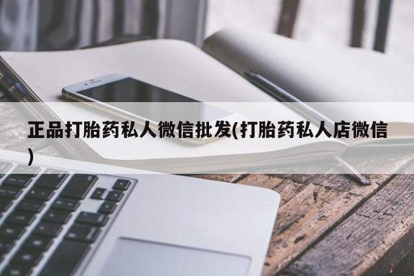 卖正品米非司酮片微信正品打胎药私人微信批发(打胎药私人店微信)