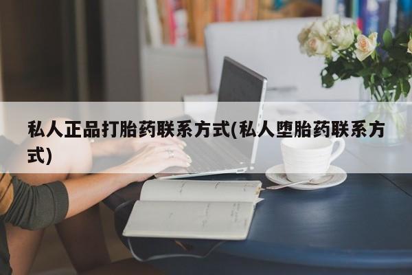 卖正品米非司酮片微信私人正品打胎药联系方式(私人堕胎药联系方式)